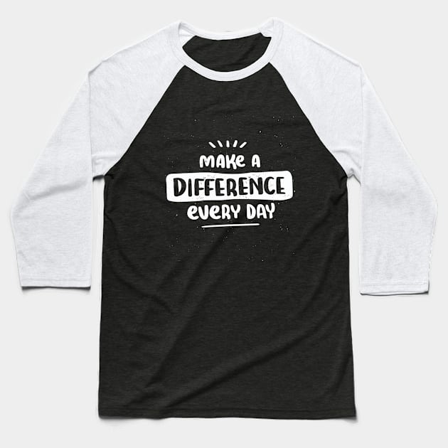 Make a difference every day Baseball T-Shirt by GoshaDron
